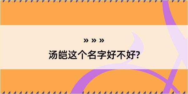 汤皑这个名字好不好?