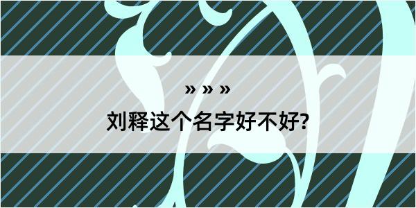 刘释这个名字好不好?