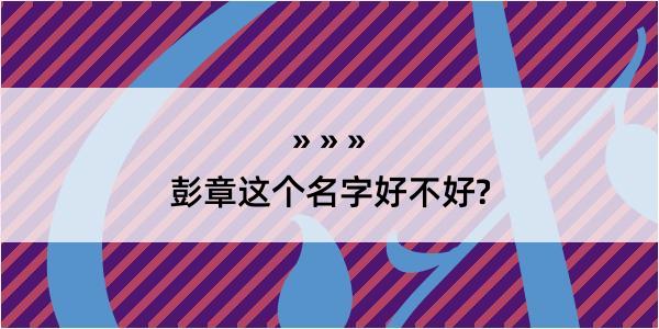 彭章这个名字好不好?