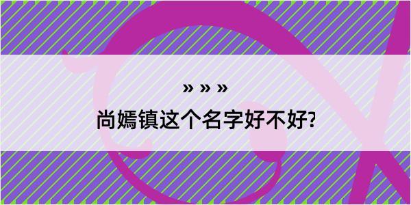 尚嫣镇这个名字好不好?