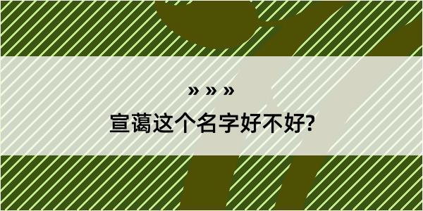 宣蔼这个名字好不好?