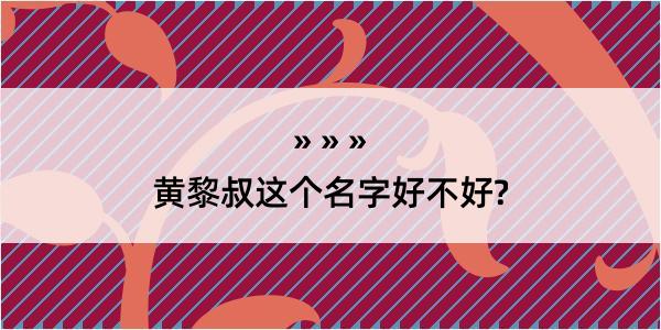 黄黎叔这个名字好不好?