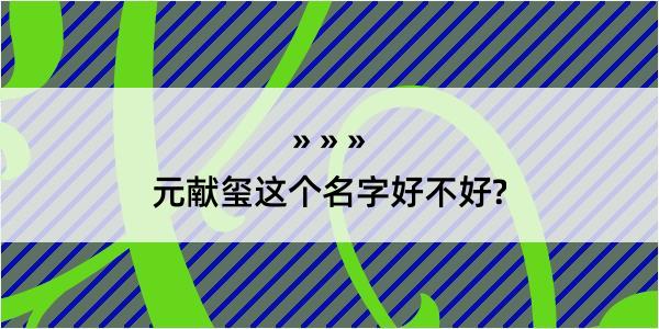 元献玺这个名字好不好?