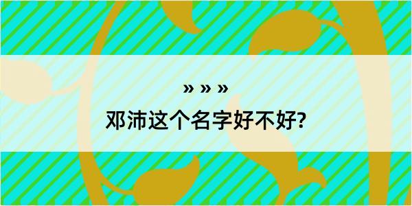 邓沛这个名字好不好?