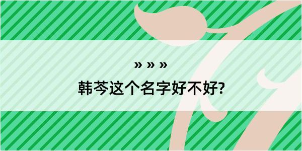 韩芩这个名字好不好?