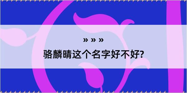 骆麟晴这个名字好不好?