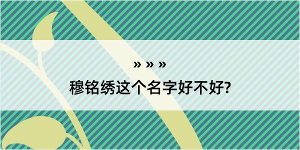 穆铭绣这个名字好不好?