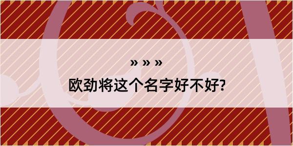 欧劲将这个名字好不好?