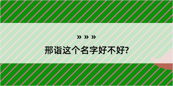 邢诣这个名字好不好?