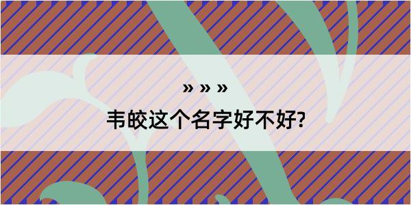 韦皎这个名字好不好?