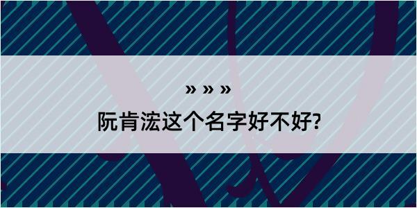 阮肯浤这个名字好不好?