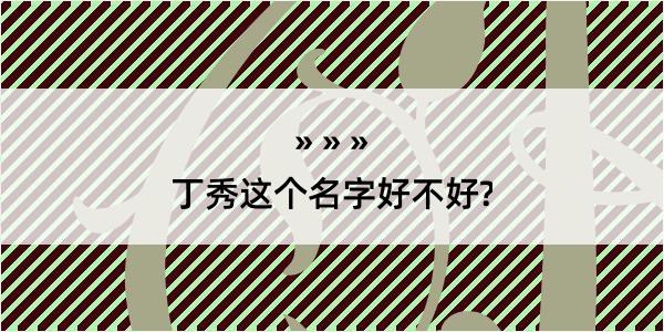 丁秀这个名字好不好?