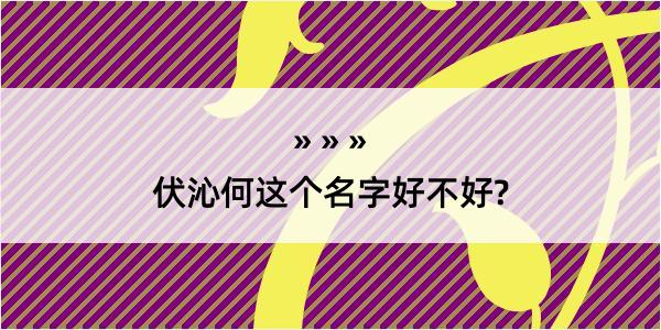 伏沁何这个名字好不好?