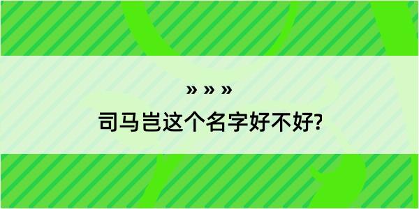 司马岂这个名字好不好?