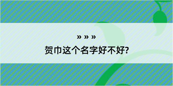 贺巾这个名字好不好?