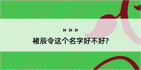 褚辰令这个名字好不好?