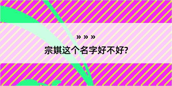 宗娸这个名字好不好?