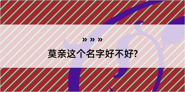 莫亲这个名字好不好?