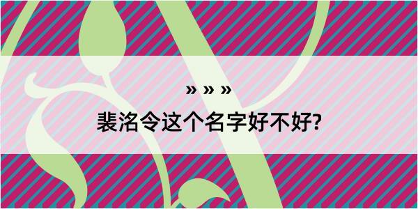 裴洺令这个名字好不好?