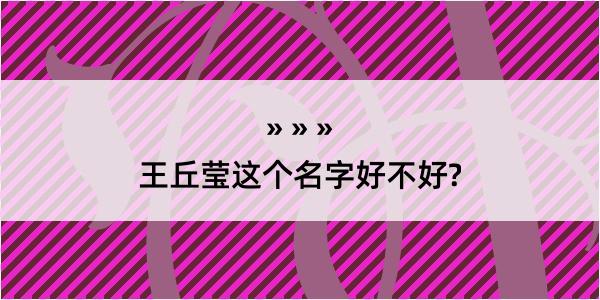 王丘莹这个名字好不好?