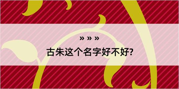 古朱这个名字好不好?