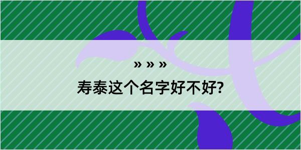 寿泰这个名字好不好?