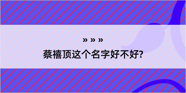 蔡禧顶这个名字好不好?