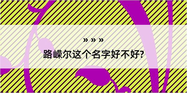 路嵘尔这个名字好不好?