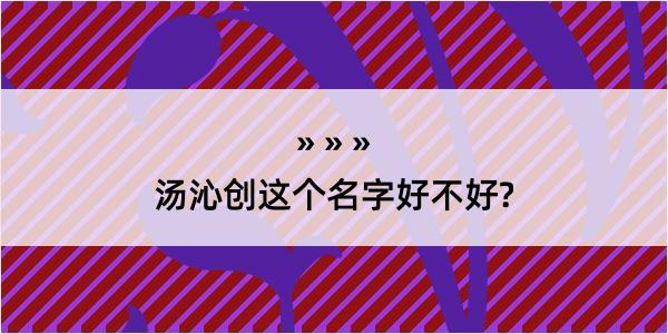 汤沁创这个名字好不好?