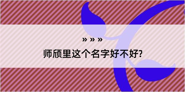 师颀里这个名字好不好?