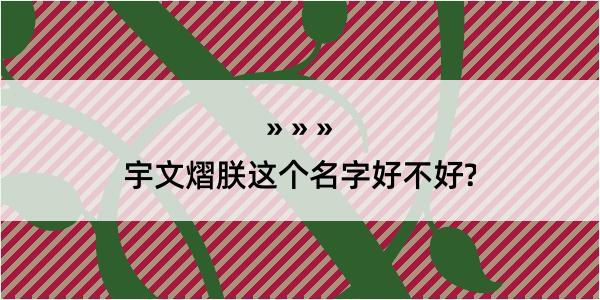 宇文熠朕这个名字好不好?