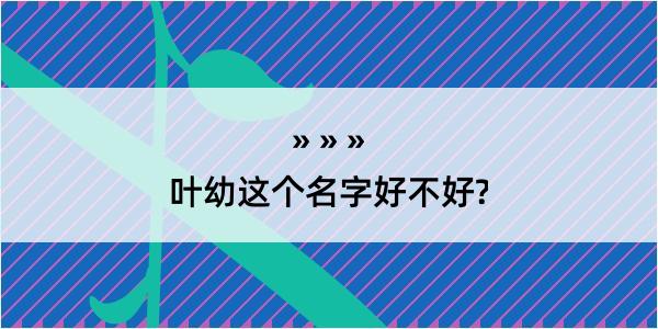 叶幼这个名字好不好?