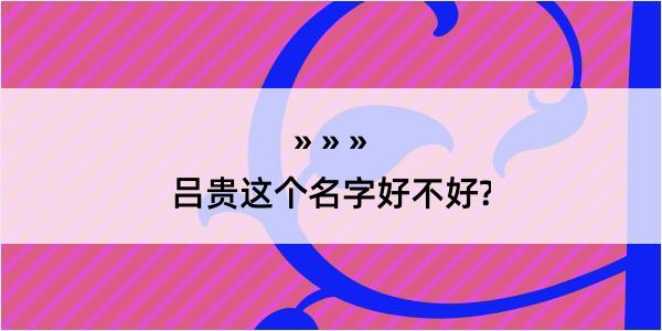 吕贵这个名字好不好?