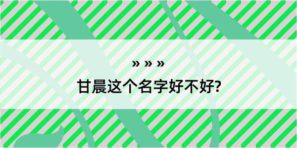 甘晨这个名字好不好?