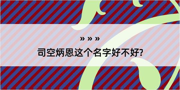 司空炳恩这个名字好不好?