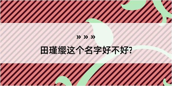 田瑾缨这个名字好不好?