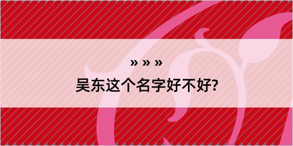 吴东这个名字好不好?