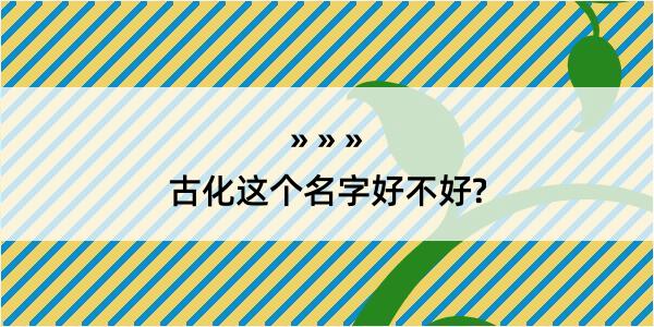 古化这个名字好不好?