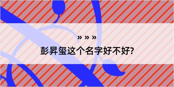 彭昇玺这个名字好不好?