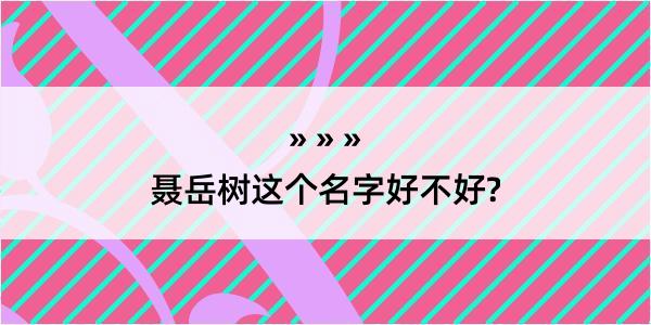 聂岳树这个名字好不好?