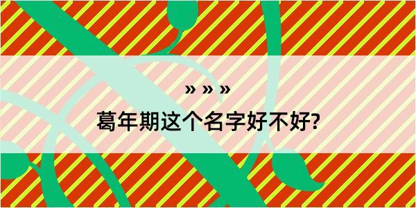 葛年期这个名字好不好?