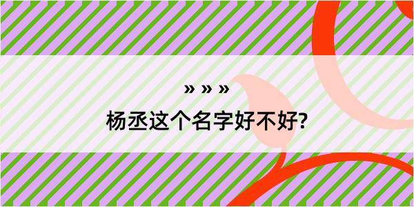 杨丞这个名字好不好?