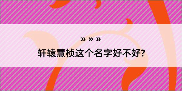 轩辕慧桢这个名字好不好?