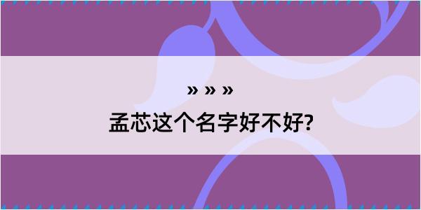 孟芯这个名字好不好?