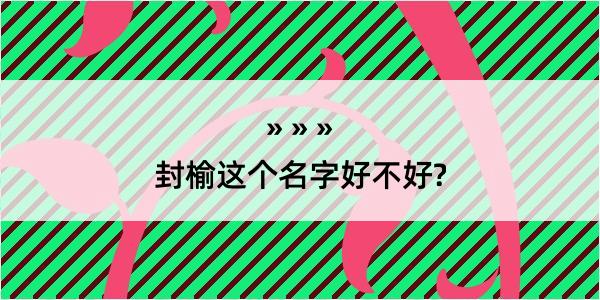 封榆这个名字好不好?