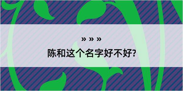 陈和这个名字好不好?