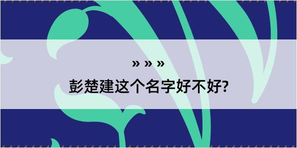 彭楚建这个名字好不好?