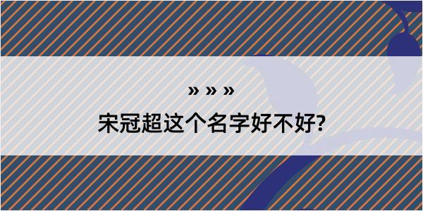 宋冠超这个名字好不好?