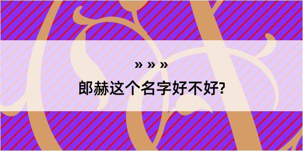 郎赫这个名字好不好?