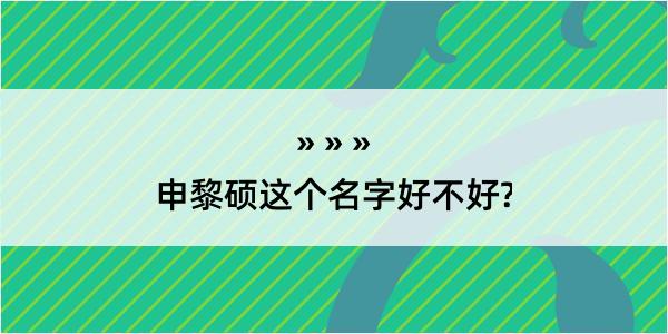 申黎硕这个名字好不好?